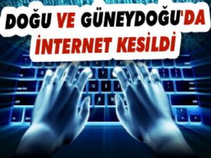 Doğu ve Güneydoğu'da internet kesildi!