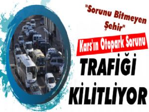 Kars'ın Otopark Sorunu Trafiği Kilitliyor