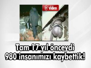 Tam 17 yıl önceydi: 980 insanımızı kaybettik!