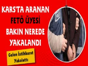 Kars'ta Aranan FETÖ Üyesi Bakın Nerede Yakalandı