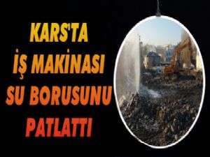 Kars'ta İş Makinası Su Borusunu Patlattı