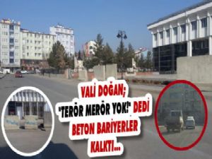 Vali Doğan 'Terör Yok' Dedi 'Beton Bariyerler' Kalktı!