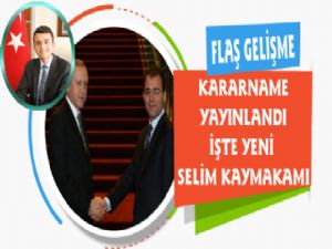 Kararname Yayınlandı, İşte Yeni Selim Kaymakamı