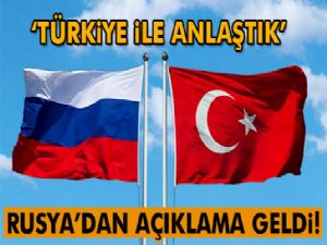 Rusya: 'Türkiye ile mutabakat sağladık'