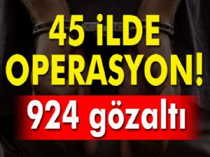 45 ilde operasyon: 924 gözaltı