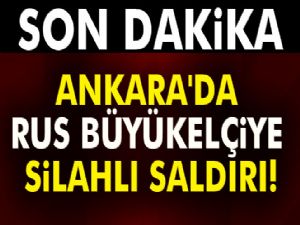 Ankara'da Rus büyükelçiye silahlı saldır!