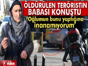 Emniyetin önünde öldürülen teröristin babası konuştu