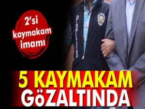 5 Kaymakam Gözaltına Alındı