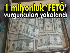 1 milyonluk 'FETÖ' vurguncuları yakalandı