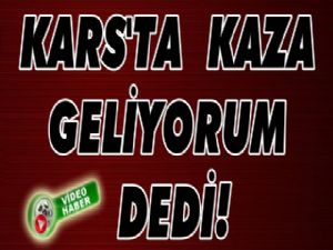 Kars'ta kaza geliyorum dedi!