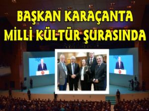Başkan Karaçanta Milli Kültür Şûrasına Katıldı