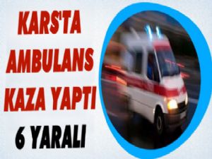 Kars'ta Ambulans Kaza Yaptı; 6 Yaralı