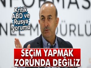 Bakan Çavuşoğlu: 'Rusya ile ABD arasında seçim yapmak zorunda değiliz'