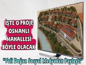 İşte Osmanlı Mahallesinin Bitmiş Hali, Vali Doğan Paylaştı