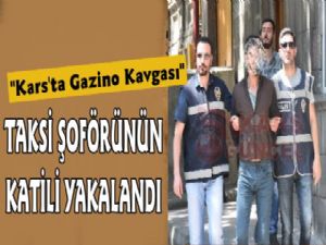 Kars'ta Gazino Kavgasında Ölen Taksi Şoförünün Cinayet Zanlısı Yakalandı