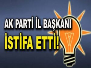 AK Parti İl Başkanı İstifa Etti!