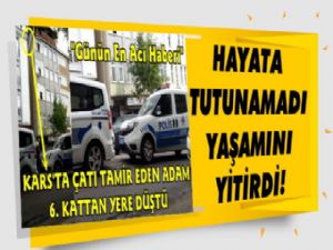 Kars'ta 6. Kattan Düşen Şahıs Öldü!