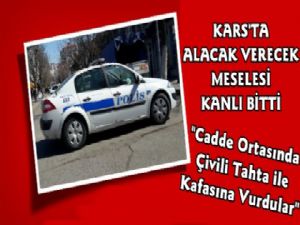 Kars'ta Cadde Ortasında Kavga, Başına Tahta ile Vurdular