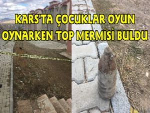 Kars'ta Çocuklar Oyun Oynarken Patlamamış Top Buldu