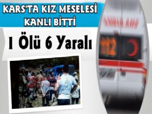 Kars'ta Kız Meselesi Kanlı Bitti 1 Ölü 6 Yaralı