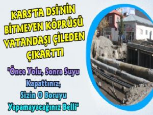 Kars'ta DSİ'nin Bitmeyen Boruları Vatandaşa Çile Oldu!