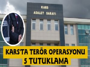 Kars'ta Terör Operasyonu 5 Tutuklama