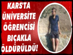 Kars'ta Üniversite Öğrencisi Bıçakla Öldürüldü!