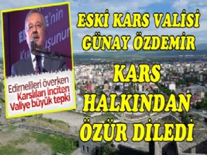 Edirne Valisi Günay Özdemir Kars Halkından Özür Diledi