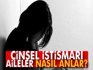 Cinsel istismarı aileler nasıl anlar?