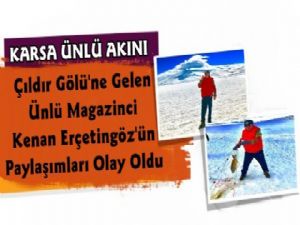 Ünlü Magazin Yazarý Kenan Erçetingöz'ün Çýldýr Gölü Paylaþýmlarý Olay Oldu