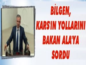 Bilgen, Yolları Bakan Ala'ya sordu!