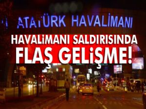 Atatürk Havalimanı saldırısında flaş gelişme