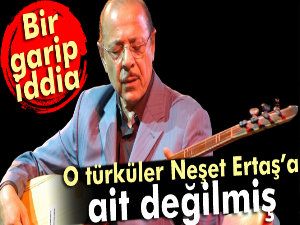 'O türküler Neşet Ertaş'a ait değil' iddiası