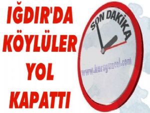 Iğdır'da Köylüler Yol Kapattı!