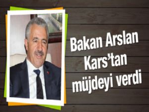 Bakan Arslan Kars'tan müjdeyi verdi