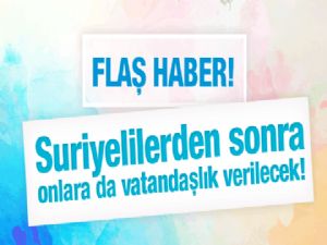 Suriyelilerden sonra onlara da vatandaşlık verilecek