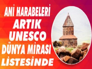 Ani Harabeleri UNESCOlistesine girdi!