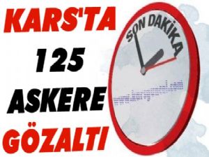 Kars'ta Darbeci 125 Askere Gözaltı!