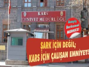 Şark İçin Değil, Kars İçin Çalışan Emniyet