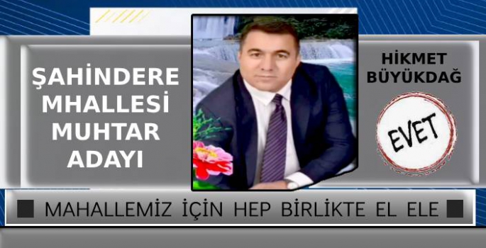 Hikmet Büyükdağ, Şahindere Mahallesi Muhtar Adaylığını Açıkladı