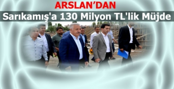 Arslan'dan Şehitler Diyarı Sarıkamış'a 130 Milyon TL'lik Müjde