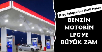 Benzin, Motorin ve LPG'ye Büyük Zam
