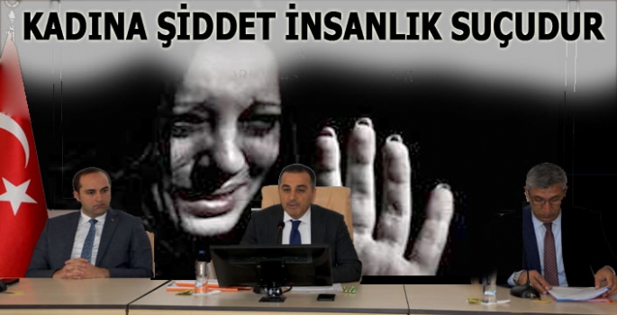 KADINA ŞİDDET İNSANLIK SUÇUDUR