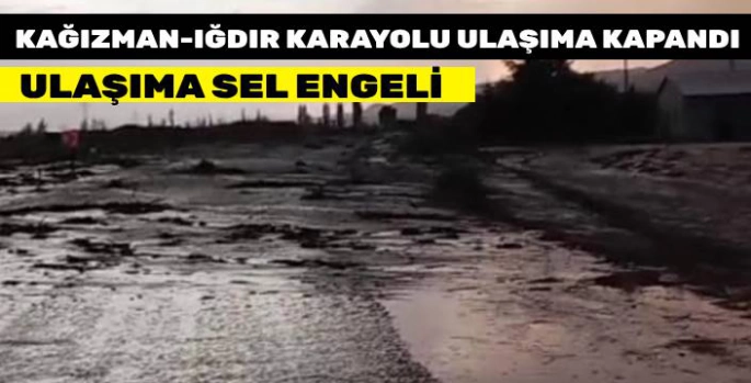 Kağızman Iğdır Karayolu Sele Teslim: Yol Ulaşıma Kapandı, Araçlar Mahsur Kaldı