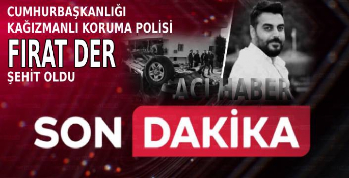 Kağızmanlı Koruma Polisi Kazada Şehit Oldu