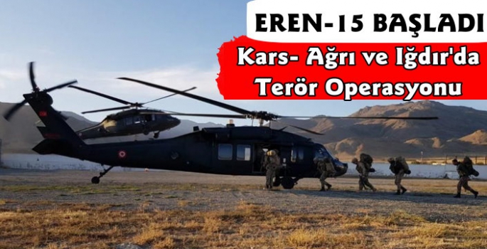 Kars Ağrı ve Iğdır'da Eren-15 Terör Operasyonu Başladı