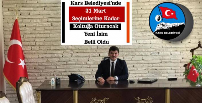 Kars Belediyesi'nde 31 Mart Seçimlerine Kadar Koltuğa Oturacak Yeni İsim Belli Oldu