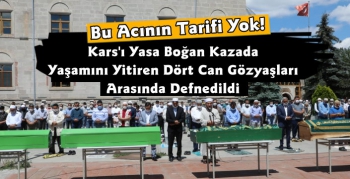 Kars'ı Hüzne Boğan Kazada Yaşamını Yitirenler Defnedildi