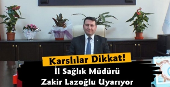 Kars İl Sağlık Müdürü Zakir Lazoğlu Vatandaşları Uyardı