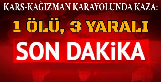 Kars-Kağızman Yolunda Kaza: 1 Ölü, 3 Yaralı